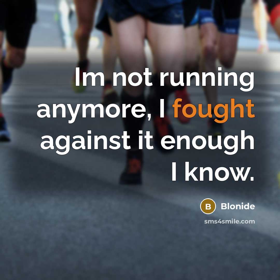 “Im not running anymore, I fought against it enough I know.” quote by Blonide
