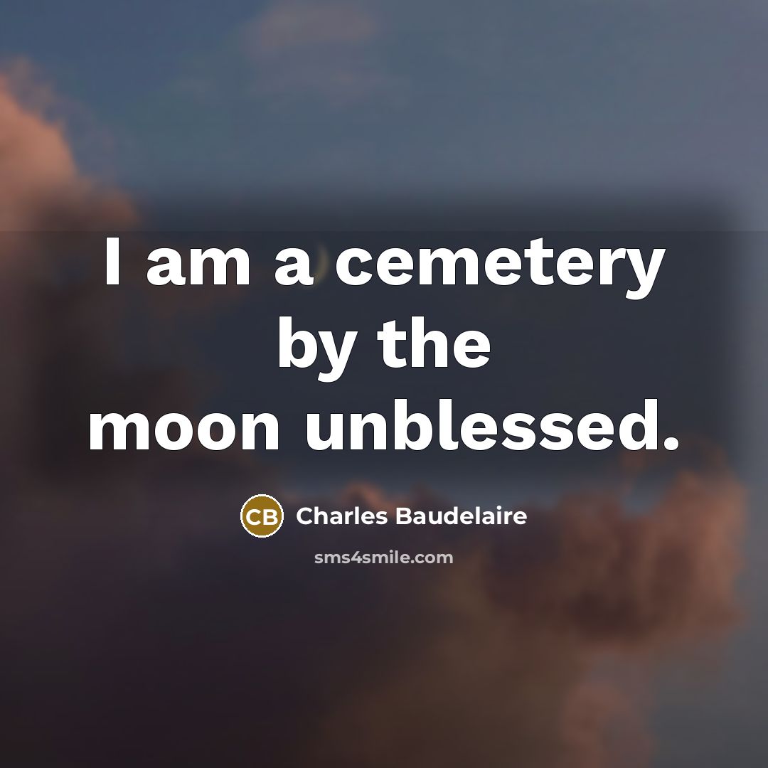 “I am a cemetery by the moon unblessed.…” quote by Charles Baudelaire