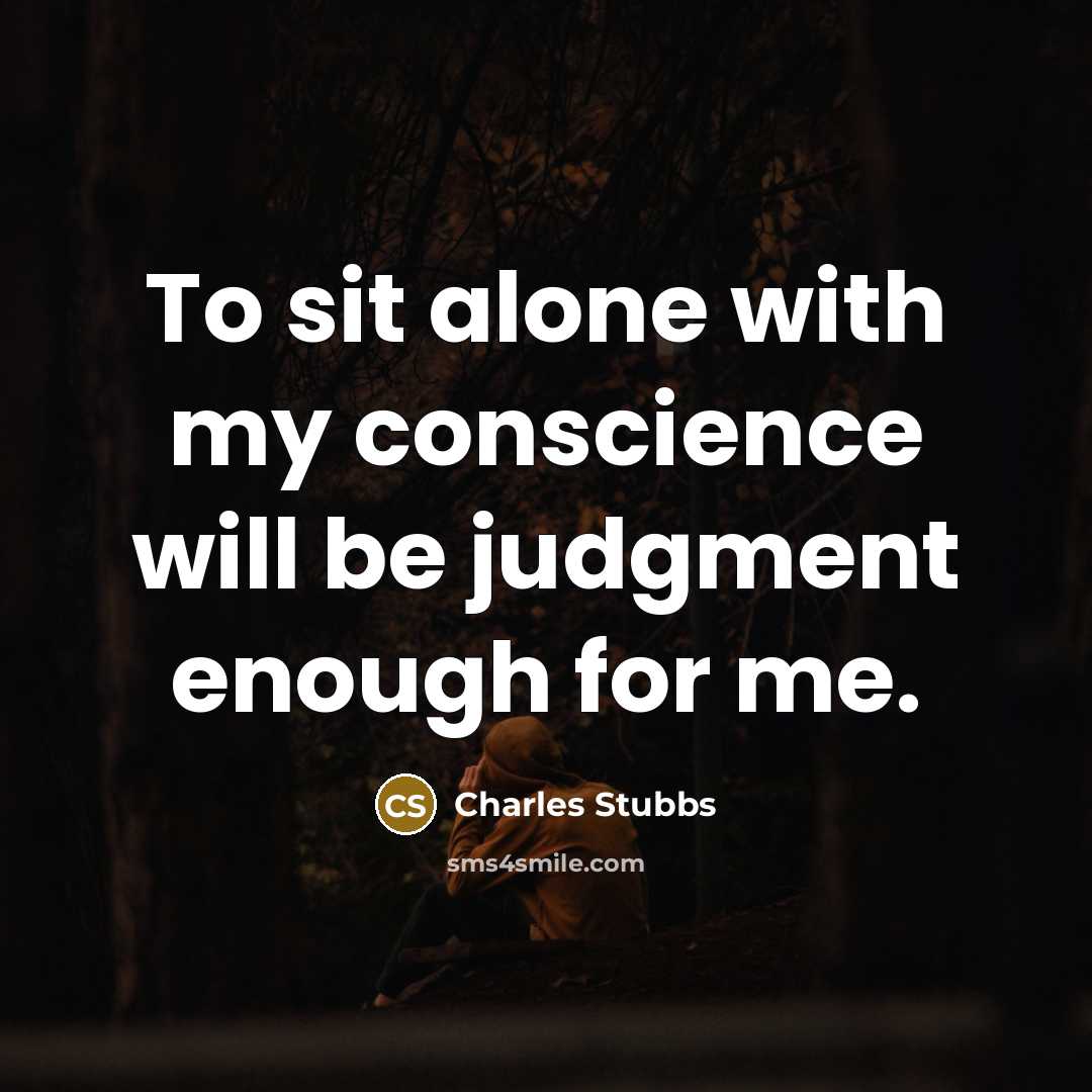 “To sit alone with my conscience will be judgment enough for me.” quote by Charles Stubbs