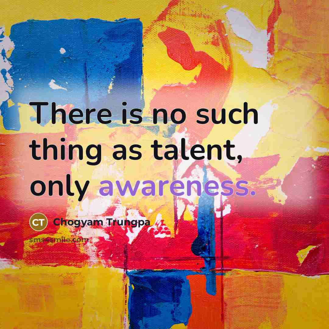 “There is no such thing as talent, only awareness.…” quote by Chogyam Trungpa