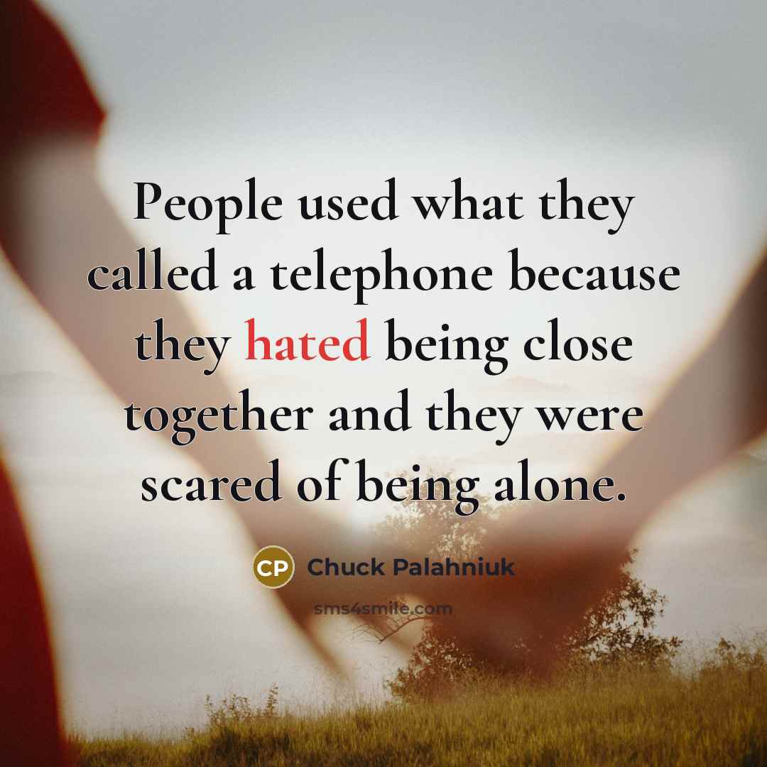 “People used what they called a telephone because they hated…” quote by Chuck Palahniuk