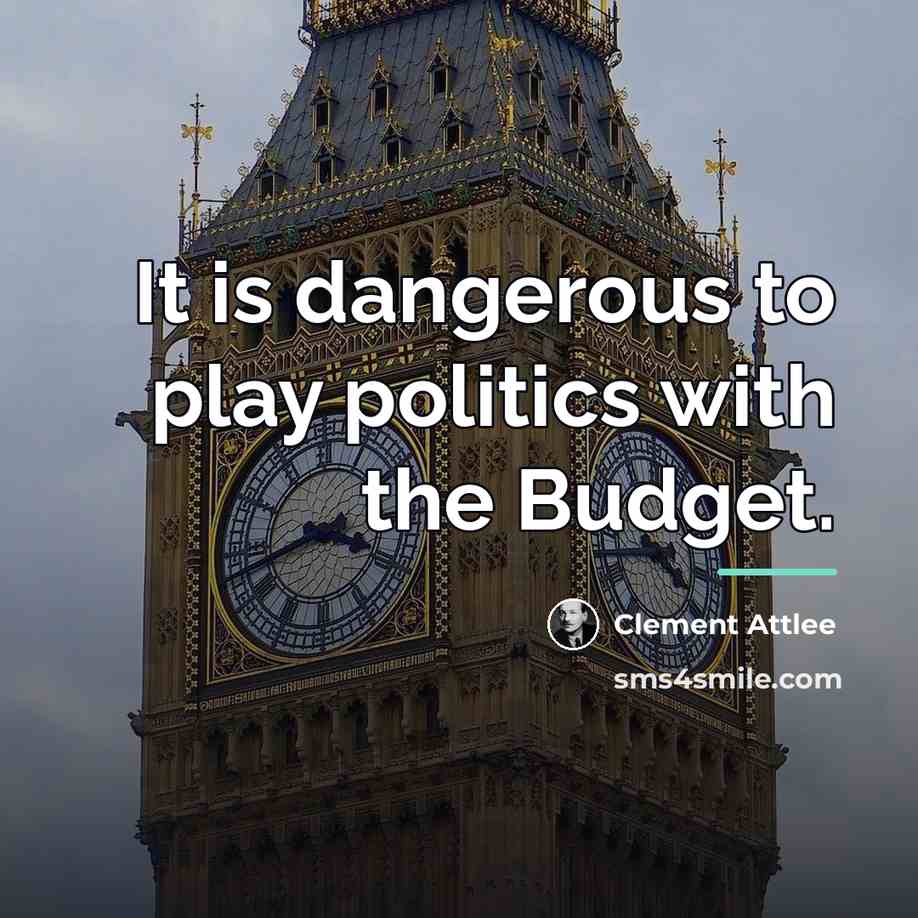 “It is dangerous to play politics with the Budget.…” quote by Clement Attlee