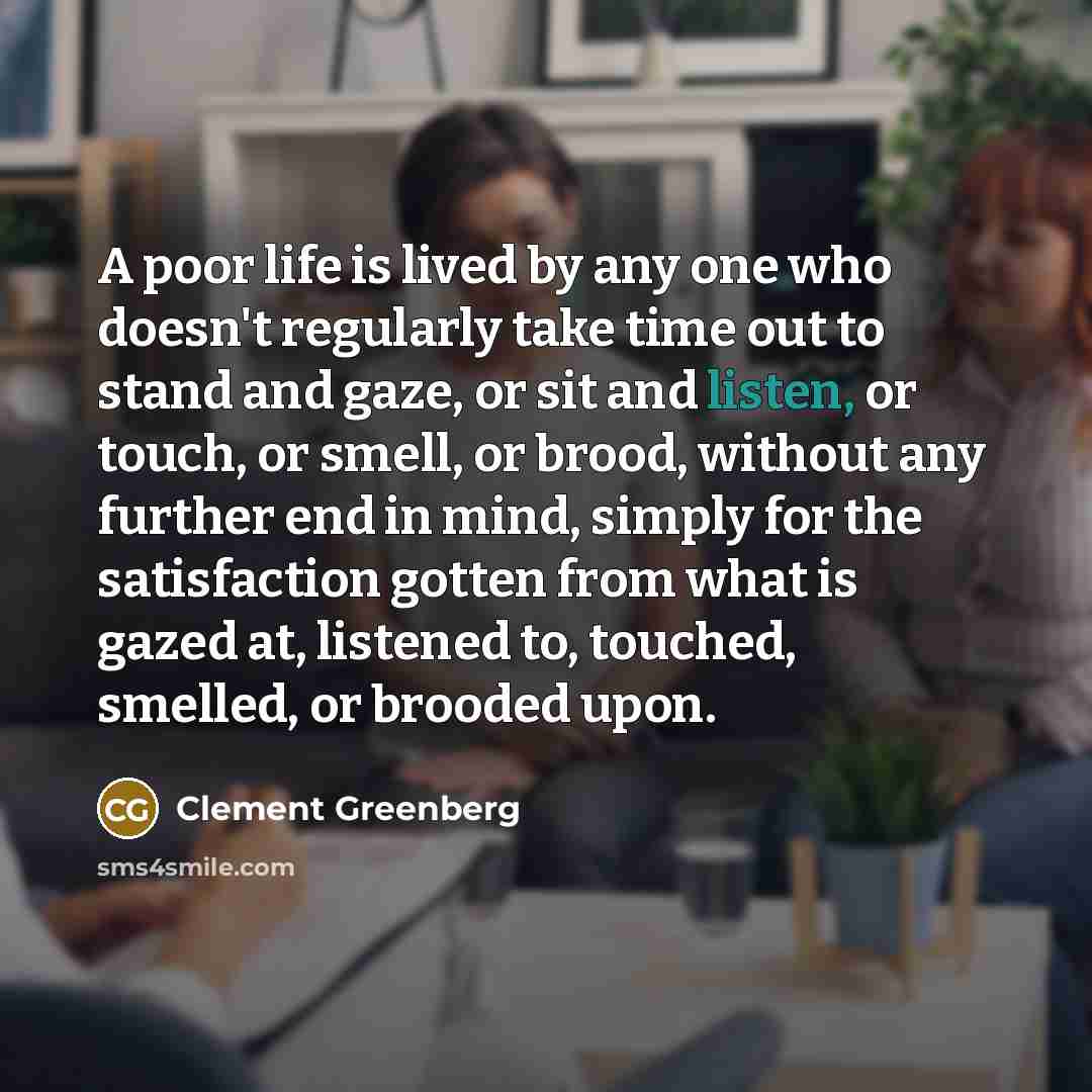 “A poor life is lived by any one who doesn't…” quote by Clement Greenberg
