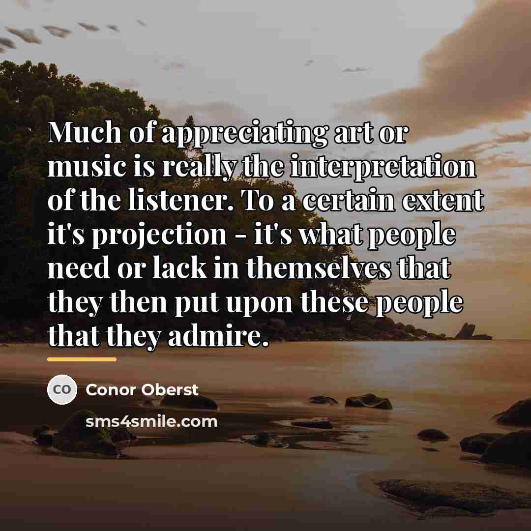 “Much of appreciating art or music is really the interpretation…” quote by Conor Oberst