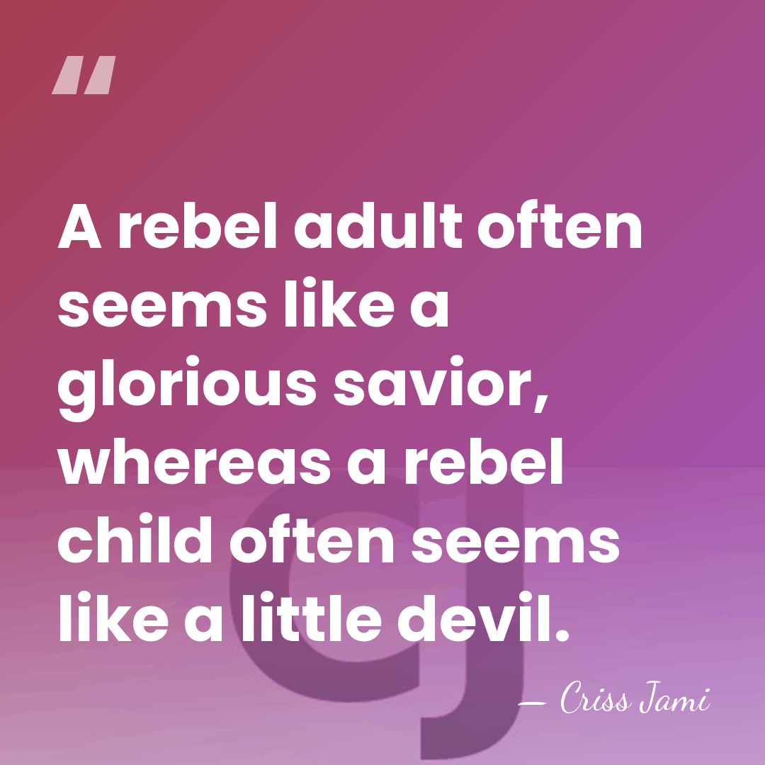 A rebel adult often seems like a glorious savior, whereas a rebel&hellip; - Criss Jami