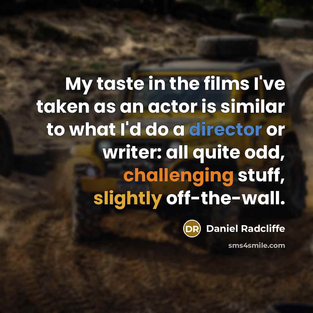 “My taste in the films I've taken as an actor…” quote by Daniel Radcliffe