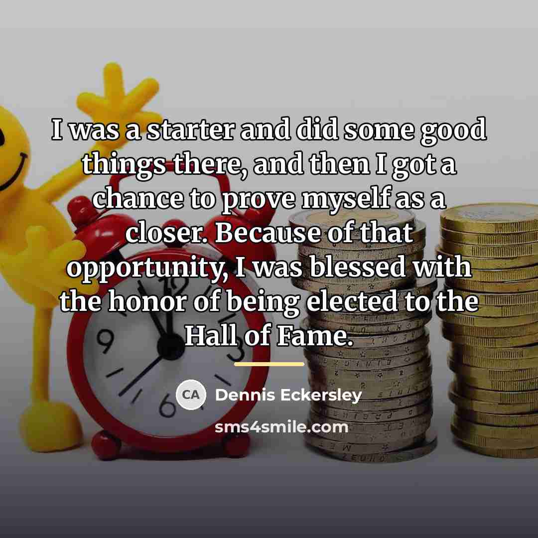 “I was a starter and did some good things there,…” quote by Dennis Eckersley