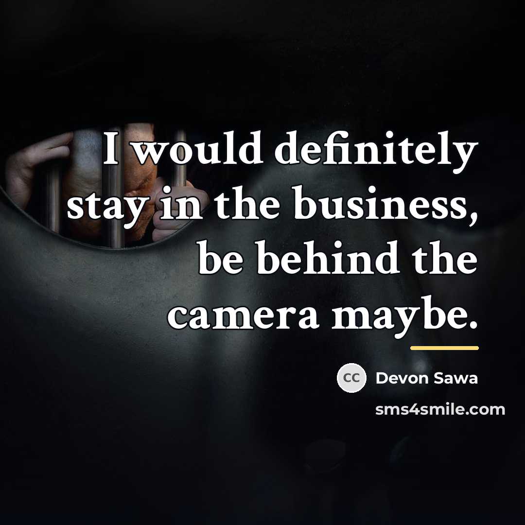 “I would definitely stay in the business, be behind the…” quote by Devon Sawa