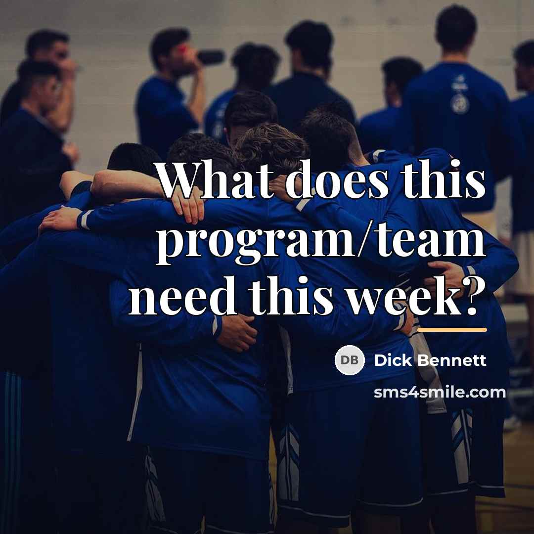 “What does this program/team need this week?…” quote by Dick Bennett
