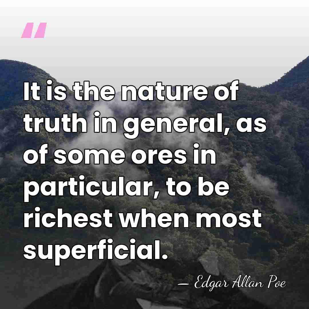 It is the nature of truth in general, as of some ores&hellip; - Edgar Allan Poe