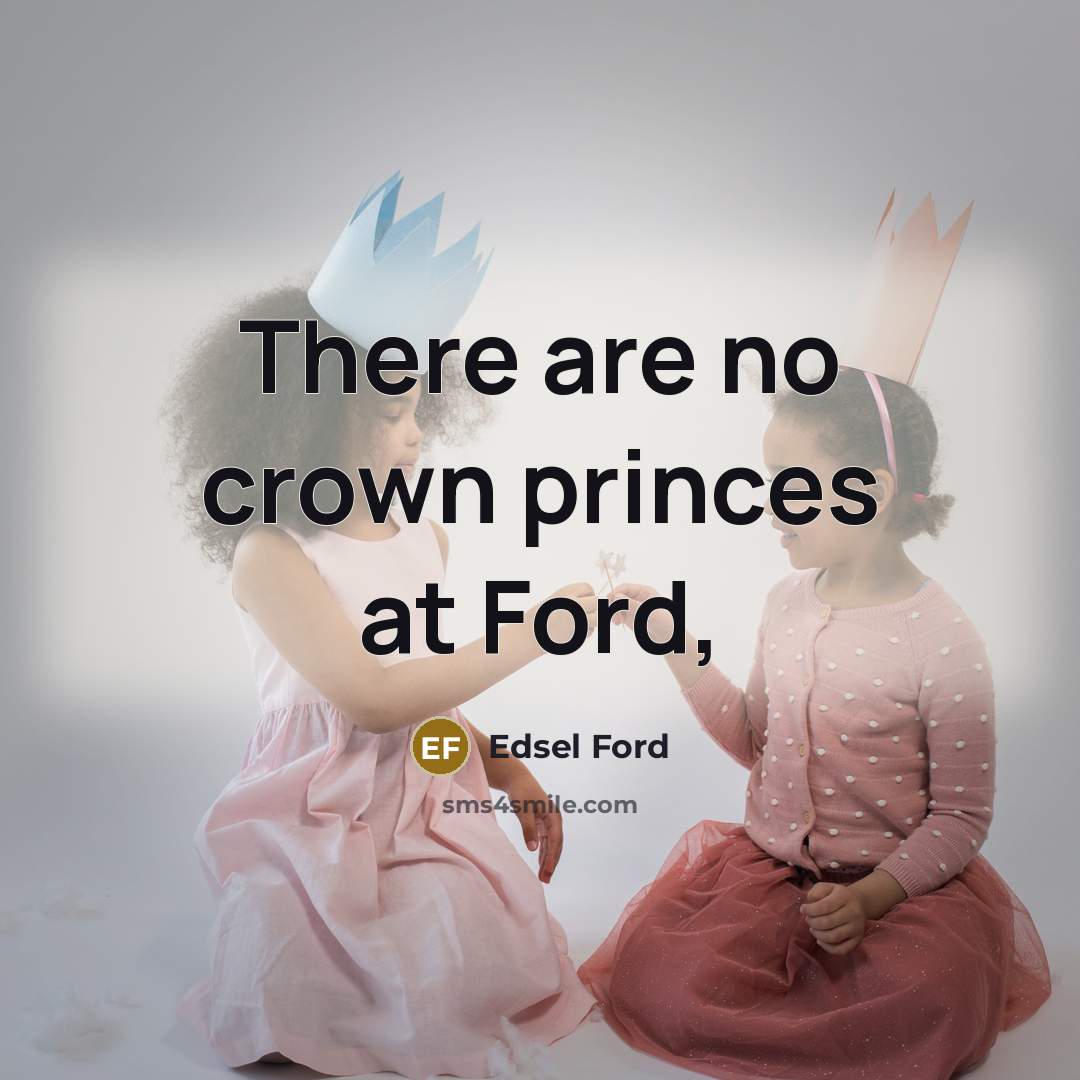 “There are no crown princes at Ford,…” quote by Edsel Ford