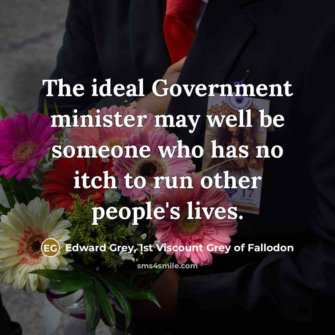 “The ideal Government minister may well be someone who has…” quote by Edward Grey, 1st Viscount Grey of Fallodon