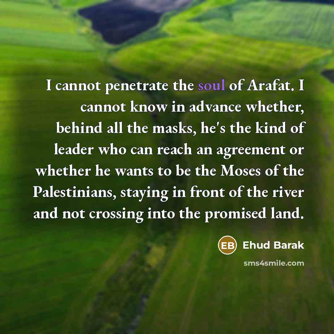 “I cannot penetrate the soul of Arafat. I cannot know…” quote by Ehud Barak