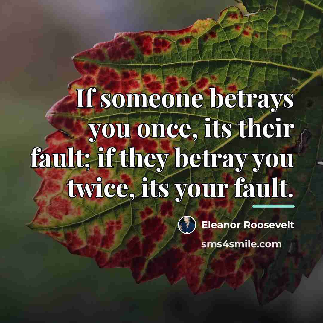 “If someone betrays you once, its their fault; if they…” quote by Eleanor Roosevelt