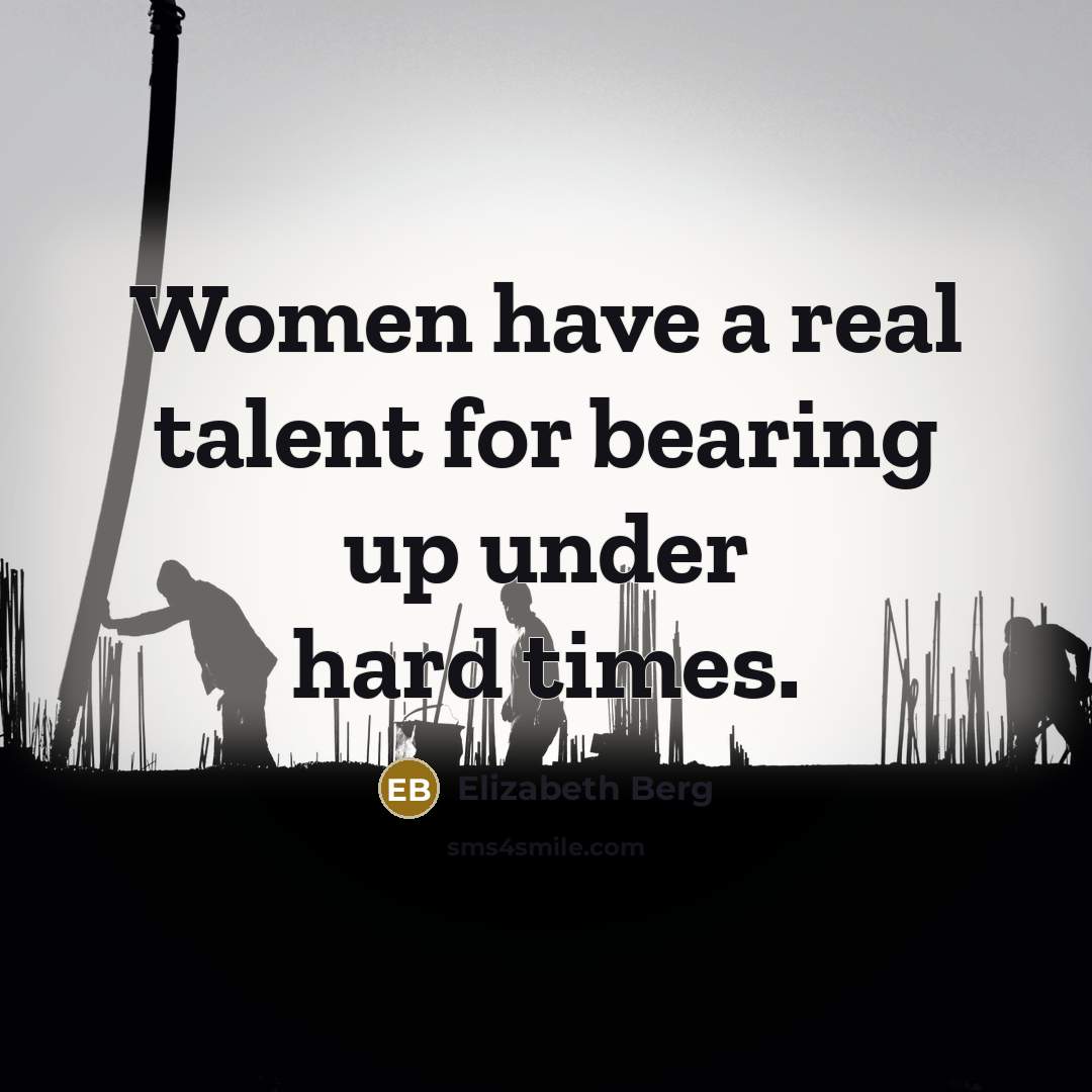 “Women have a real talent for bearing up under hard…” quote by Elizabeth Berg