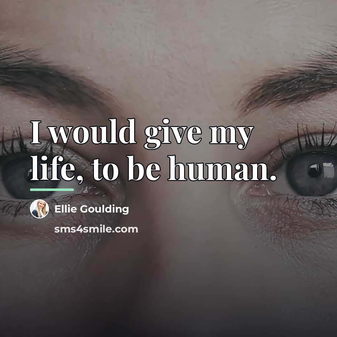 “I would give my life, to be human.…” quote by Ellie Goulding