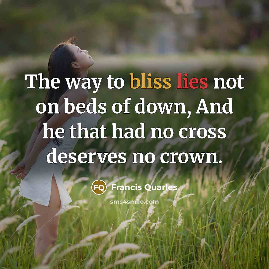 “The way to bliss lies not on beds of down,…” quote by Francis Quarles