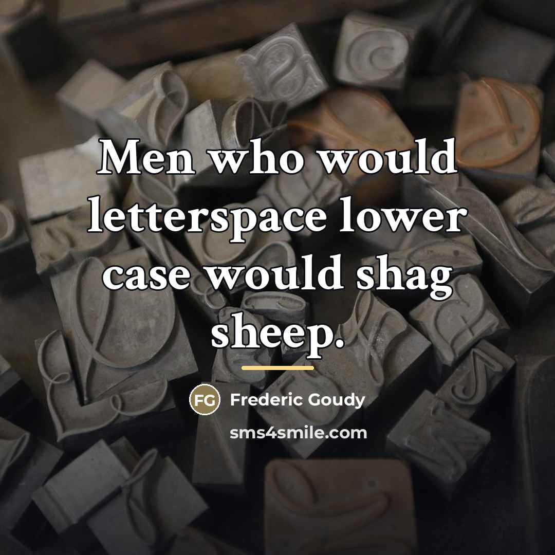 “Men who would letterspace lower case would shag sheep.…” quote by Frederic Goudy