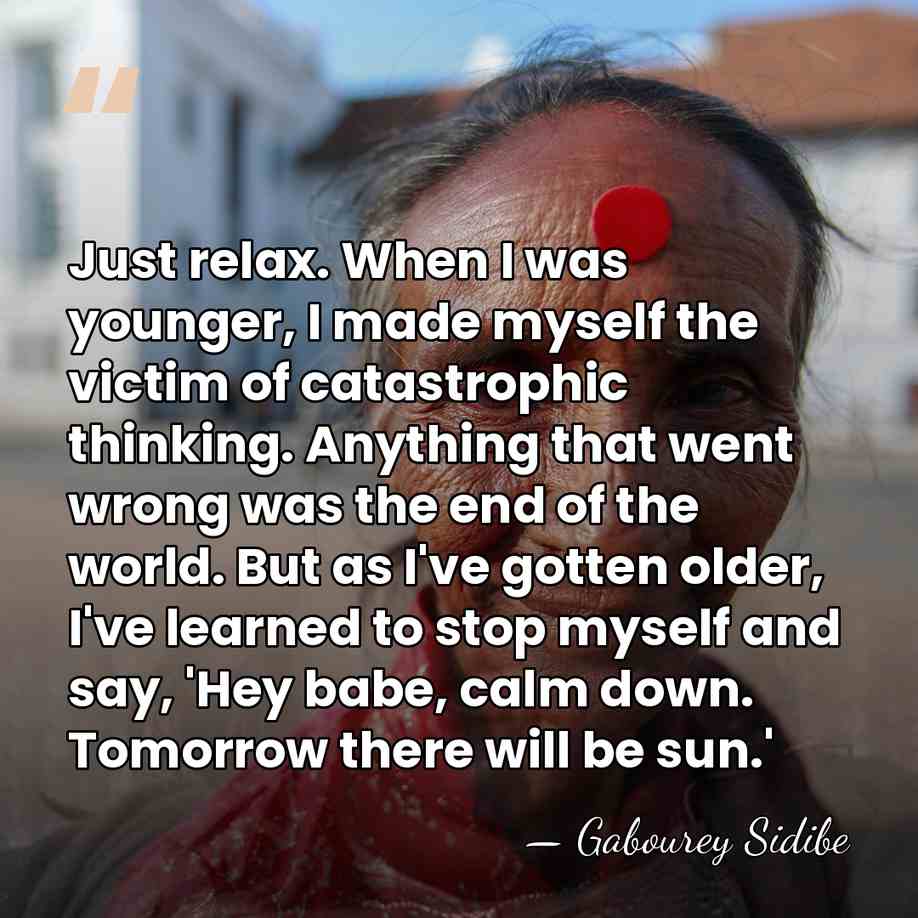 Just relax. When I was younger, I made myself the victim of&hellip; - Gabourey Sidibe