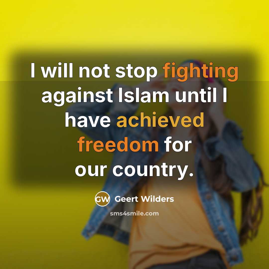 “I will not stop fighting against Islam until I have…” quote by Geert Wilders