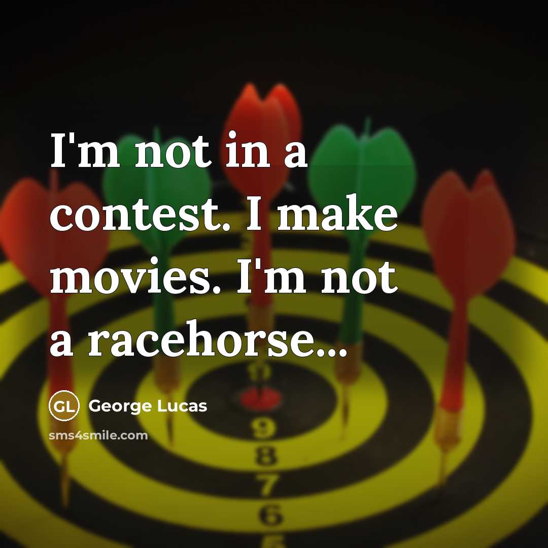 “I'm not in a contest. I make movies. I'm not…” quote by George Lucas
