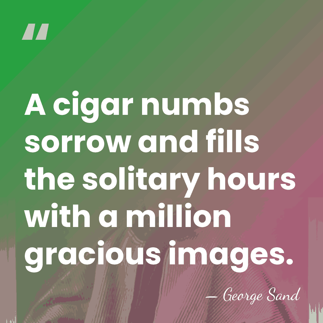 A cigar numbs sorrow and fills the solitary hours with a million&hellip; - George Sand