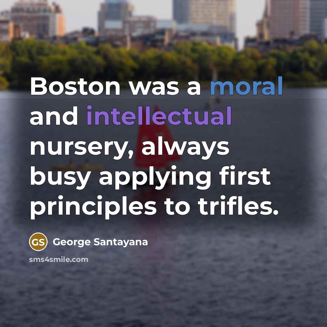“Boston was a moral and intellectual nursery, always busy applying…” quote by George Santayana