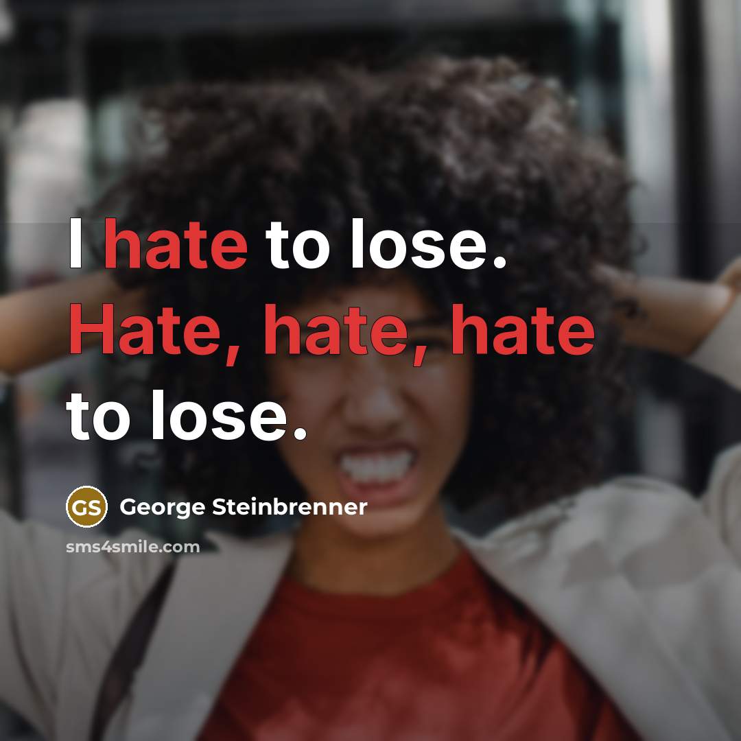 “I hate to lose. Hate, hate, hate to lose.” quote by George Steinbrenner