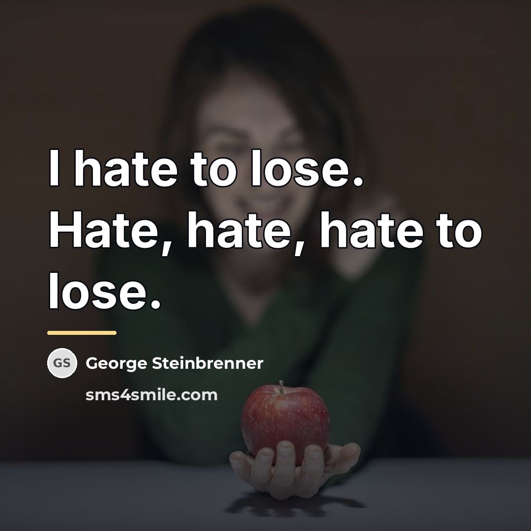 “I hate to lose. Hate, hate, hate to lose.…” quote by George Steinbrenner