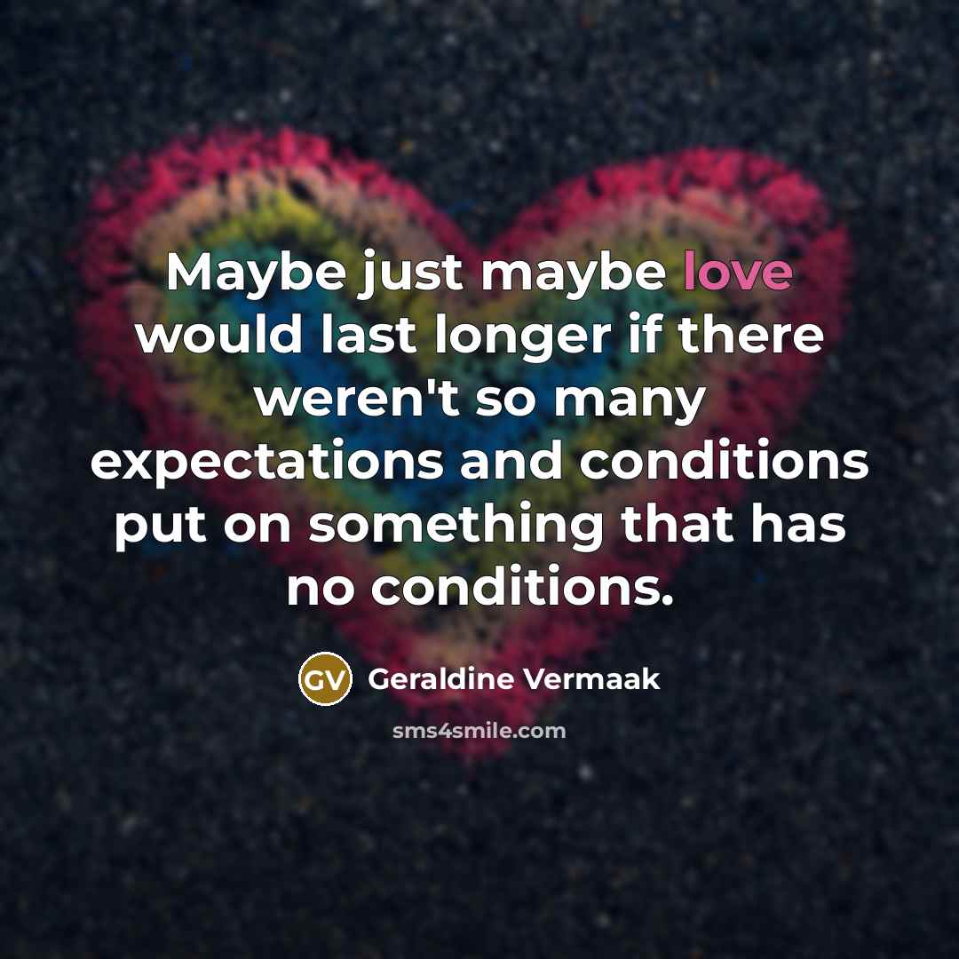 “Maybe just maybe love would last longer if there weren't…” quote by Geraldine Vermaak