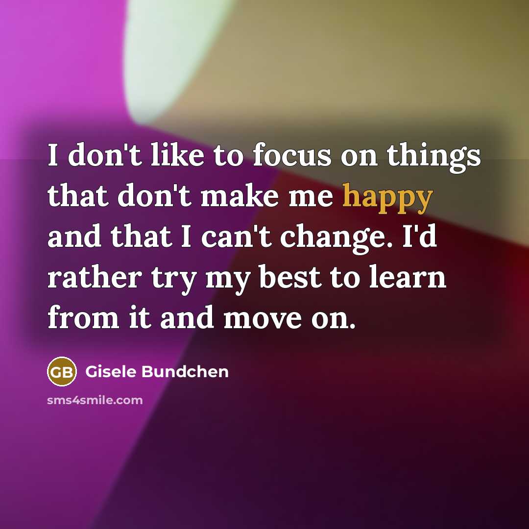 “I don't like to focus on things that don't make…” quote by Gisele Bundchen
