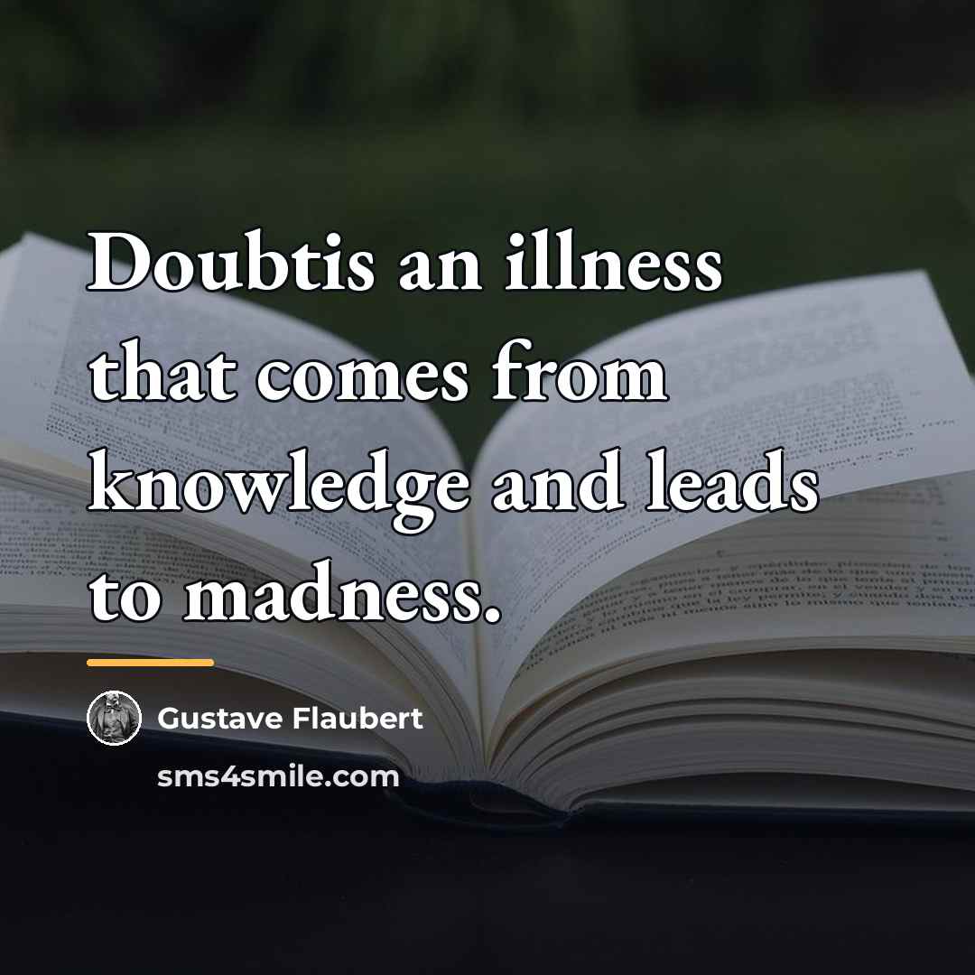 “Doubtis an illness that comes from knowledge and leads to…” quote by Gustave Flaubert