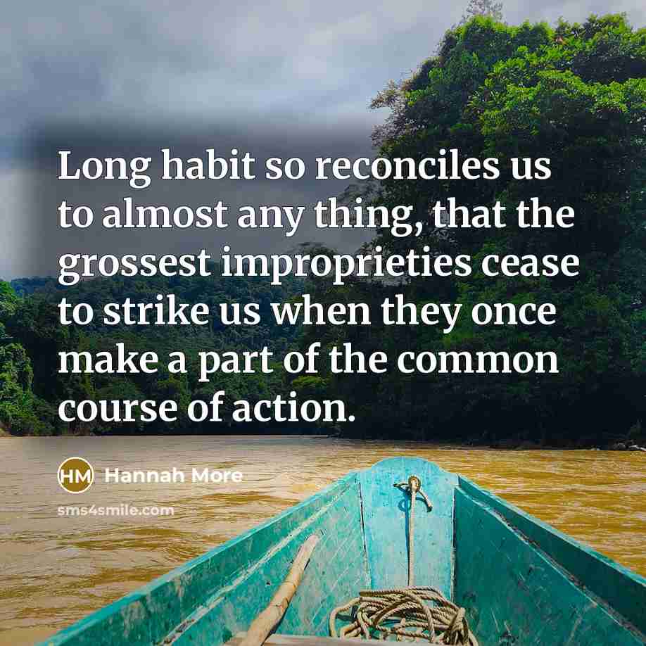 “Long habit so reconciles us to almost any thing, that…” quote by Hannah More