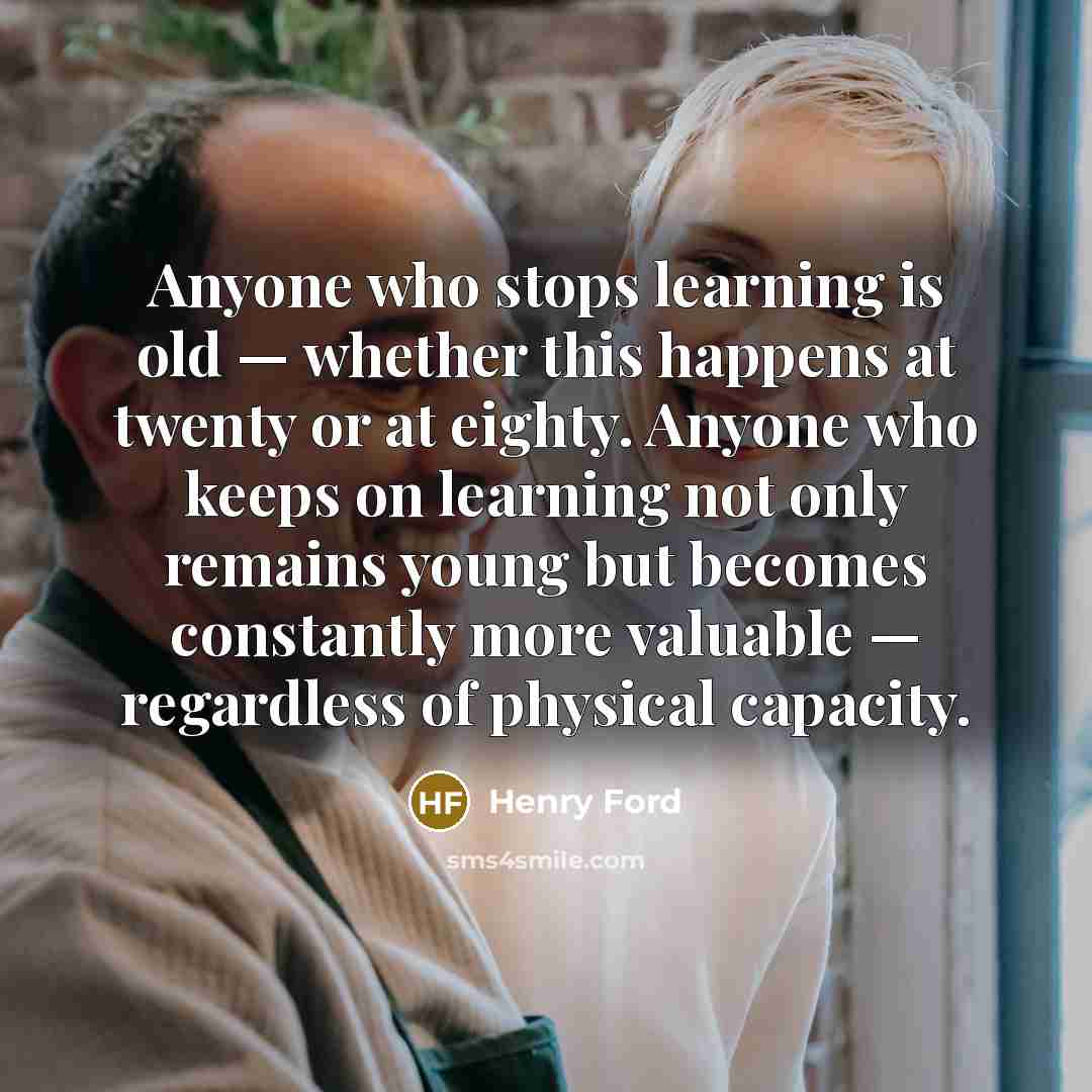 “Anyone who stops learning is old — whether this happens…” quote by Henry Ford