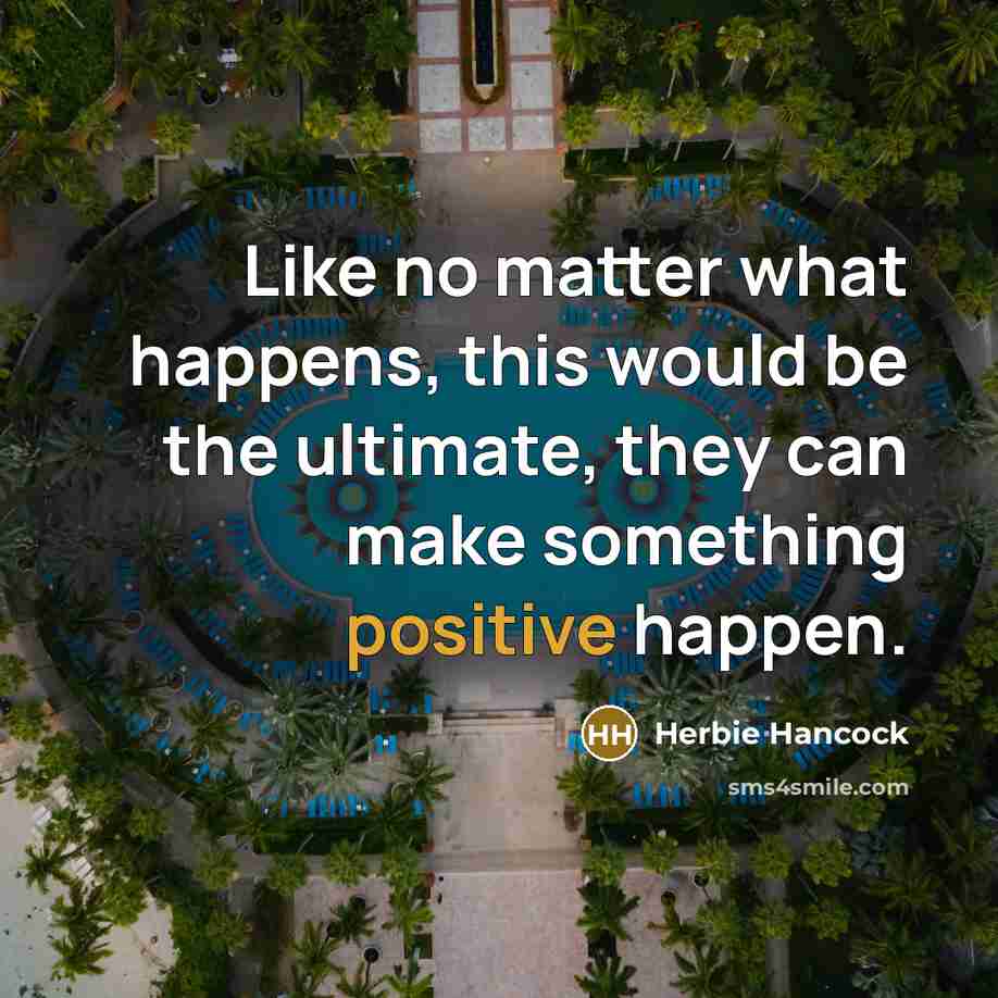 “Like no matter what happens, this would be the ultimate,…” quote by Herbie Hancock