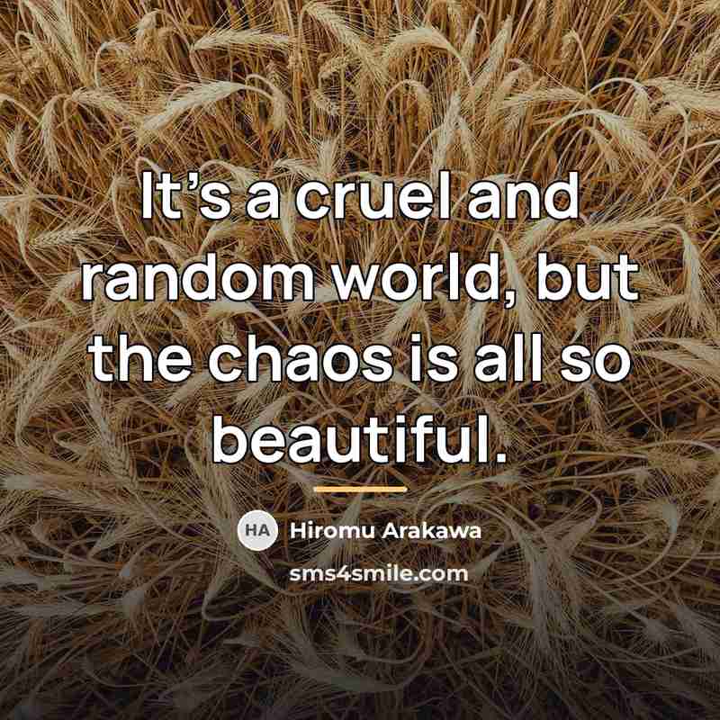 “It's a cruel and random world, but the chaos is…” quote by Hiromu Arakawa