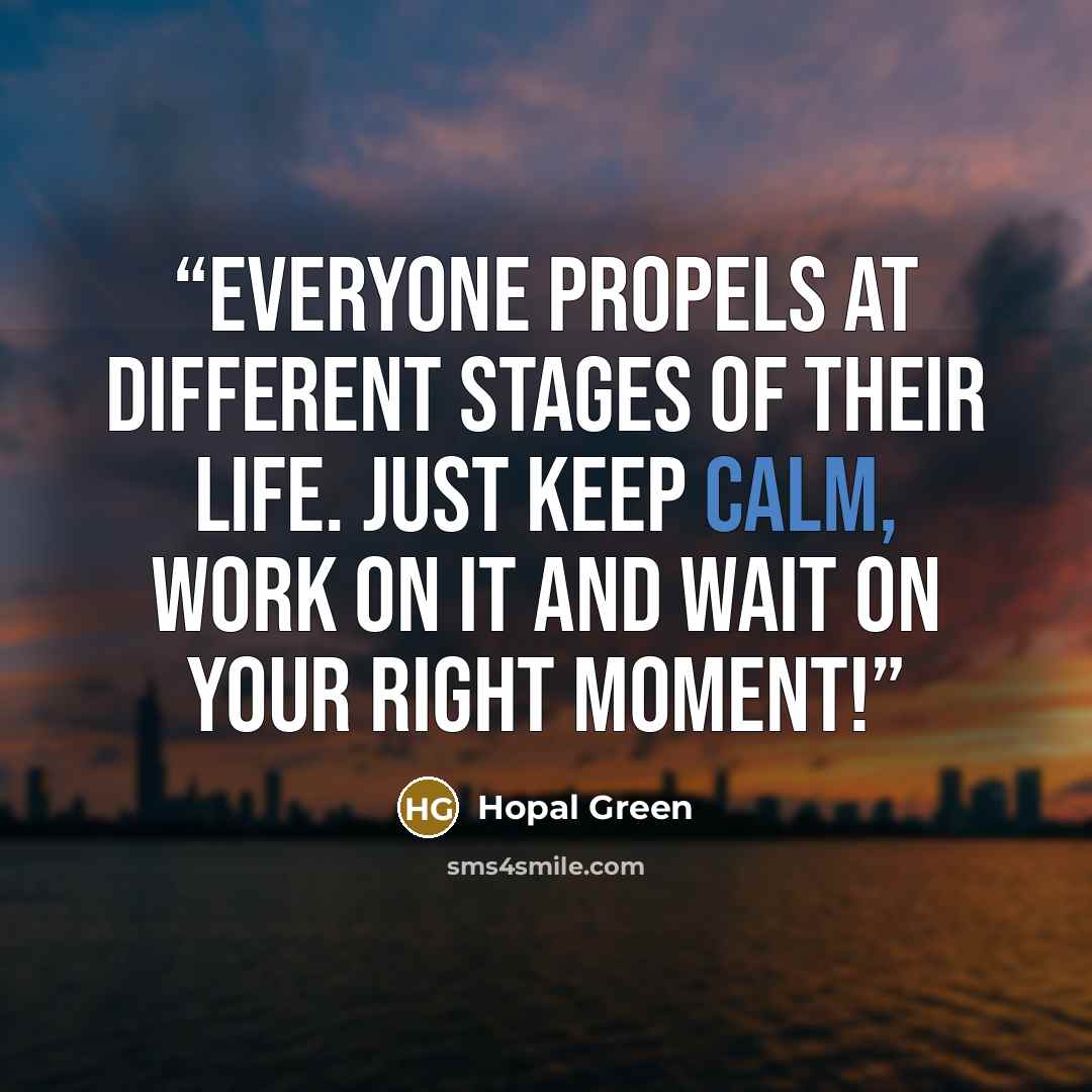 “Everyone propels at different stages of their life. Just keep calm, work on it and wait on your right moment!” quote by Hopal Green