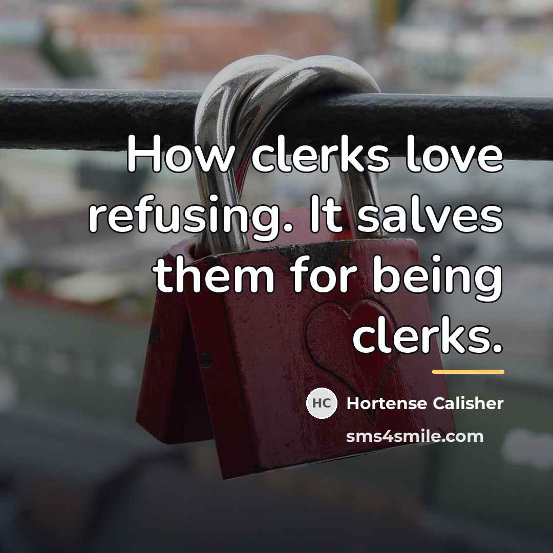 “How clerks love refusing. It salves them for being clerks.…” quote by Hortense Calisher