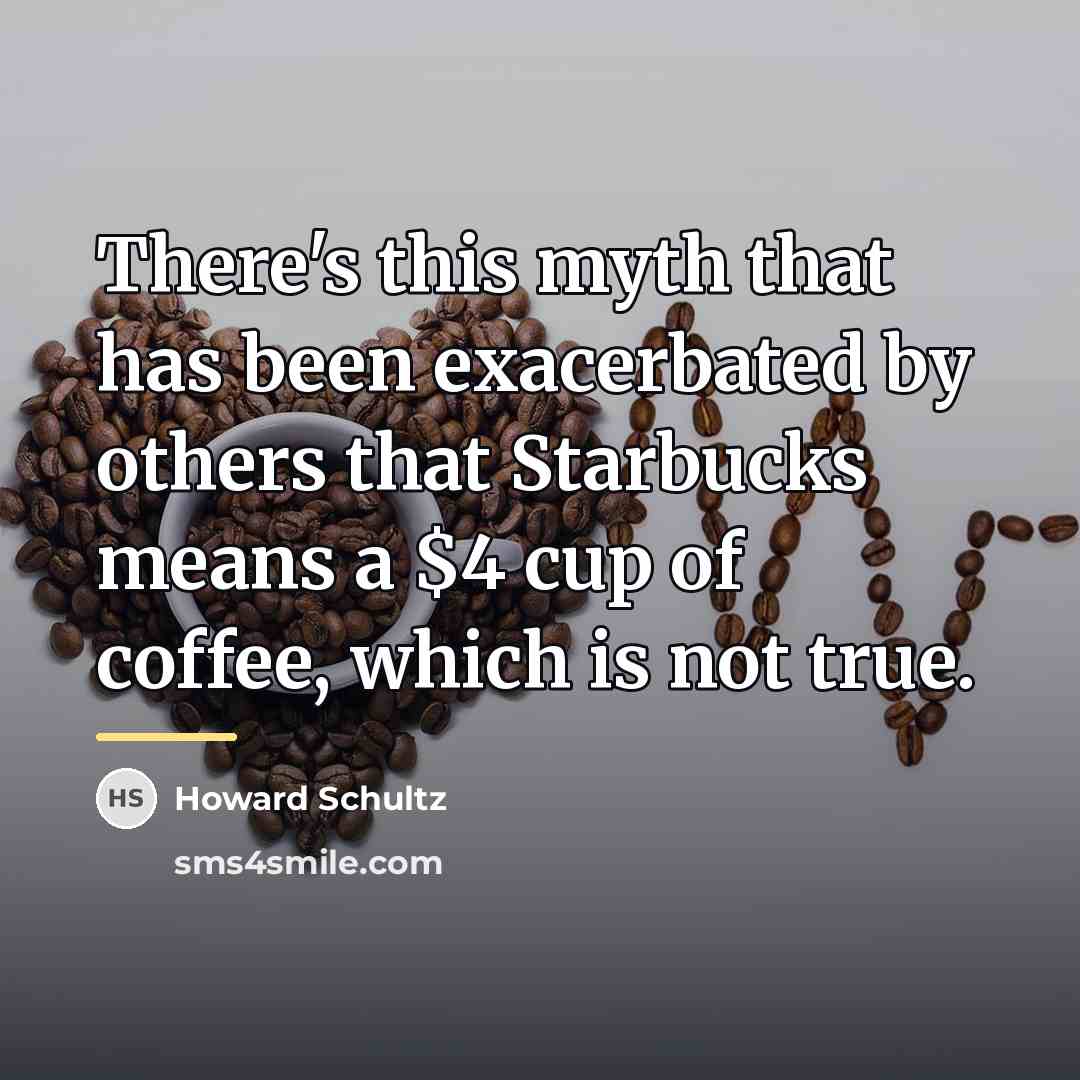 “There's this myth that has been exacerbated by others that…” quote by Howard Schultz