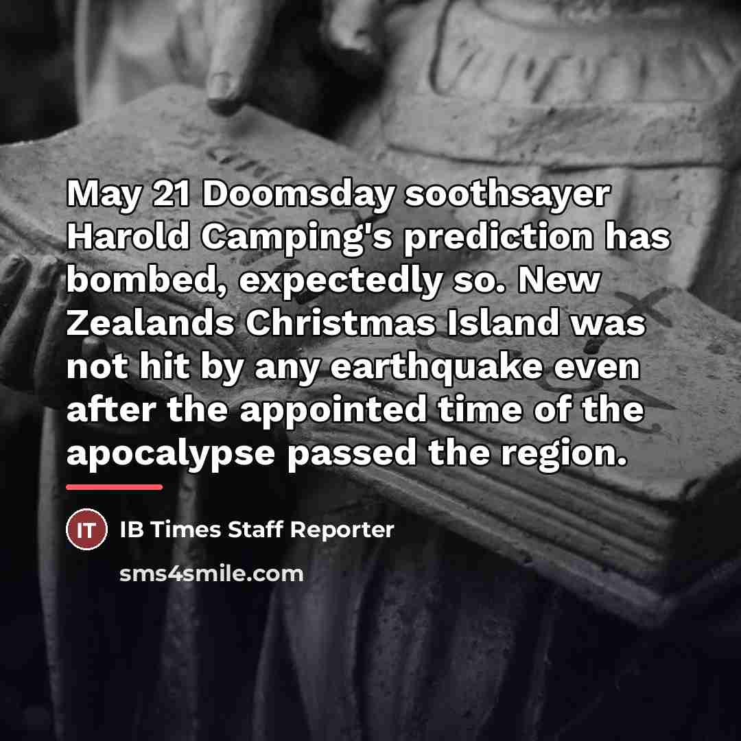 “May 21 Doomsday soothsayer Harold Camping's prediction has bombed, expectedly…” quote by IB Times Staff Reporter