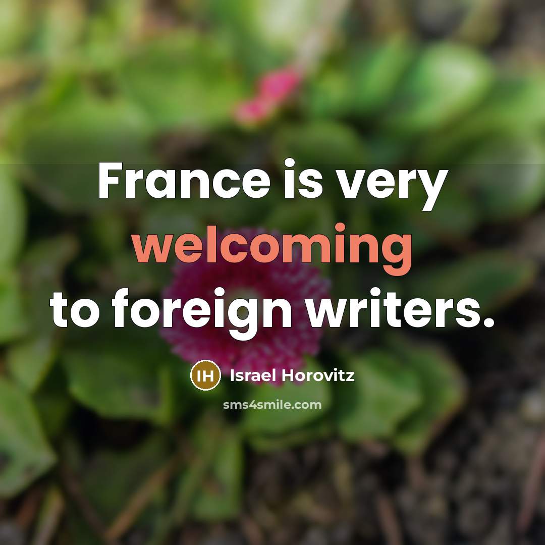 “France is very welcoming to foreign writers.” quote by Israel Horovitz