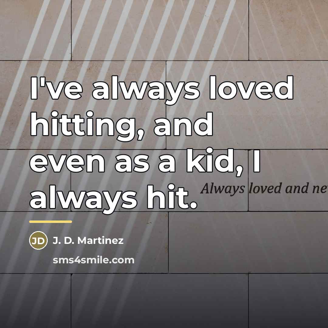 “I've always loved hitting, and even as a kid, I…” quote by J. D. Martinez