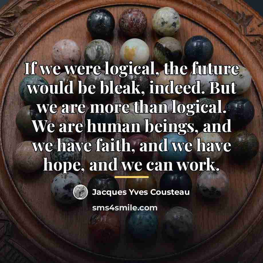 “If we were logical, the future would be bleak, indeed.…” quote by Jacques Yves Cousteau
