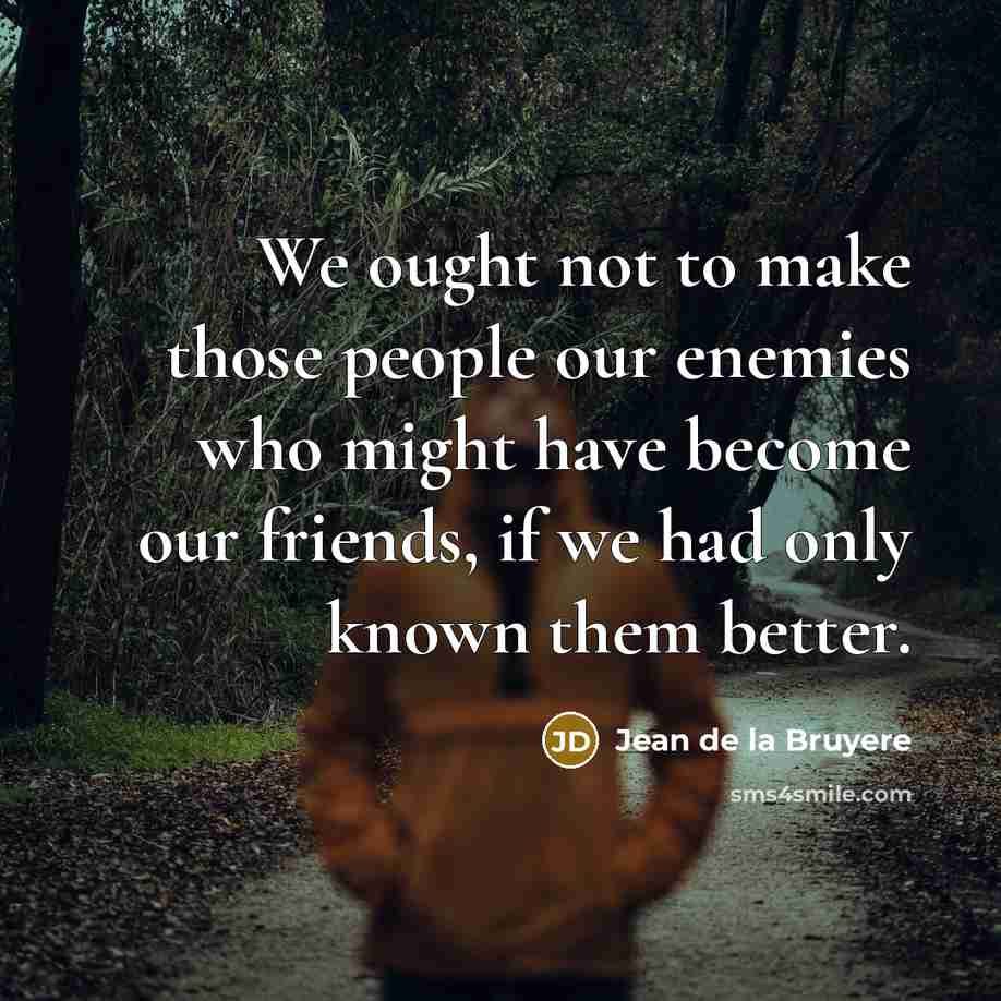“We ought not to make those people our enemies who…” quote by Jean de la Bruyere