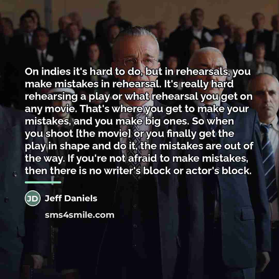 “On indies it's hard to do, but in rehearsals, you…” quote by Jeff Daniels
