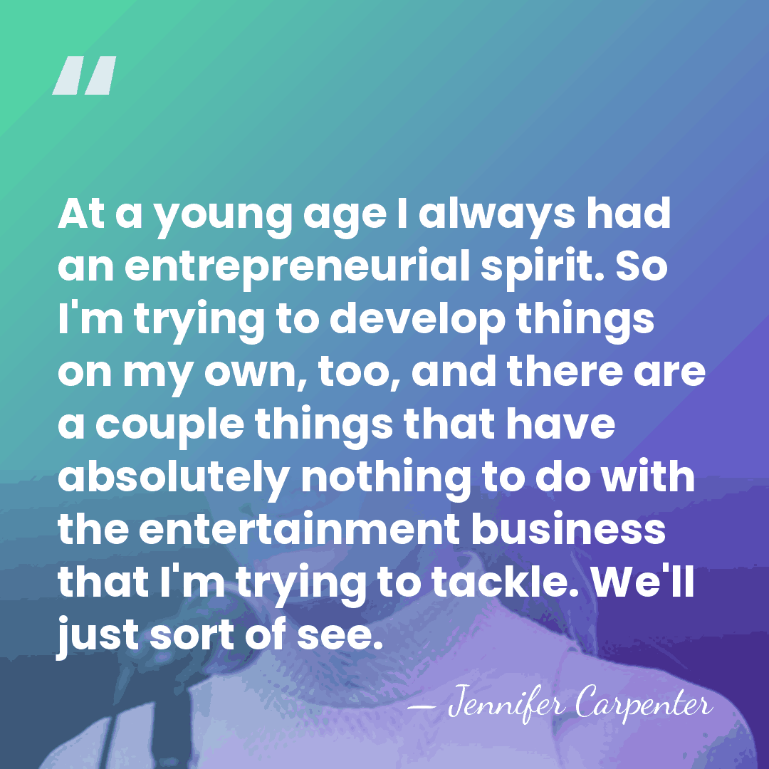 At a young age I always had an entrepreneurial spirit. So I'm&hellip; - Jennifer Carpenter