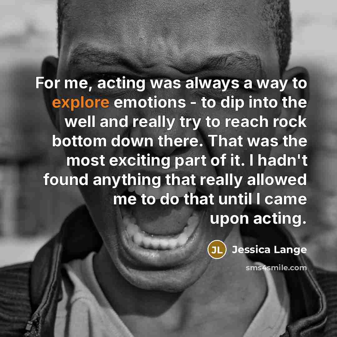 “For me, acting was always a way to explore emotions…” quote by Jessica Lange