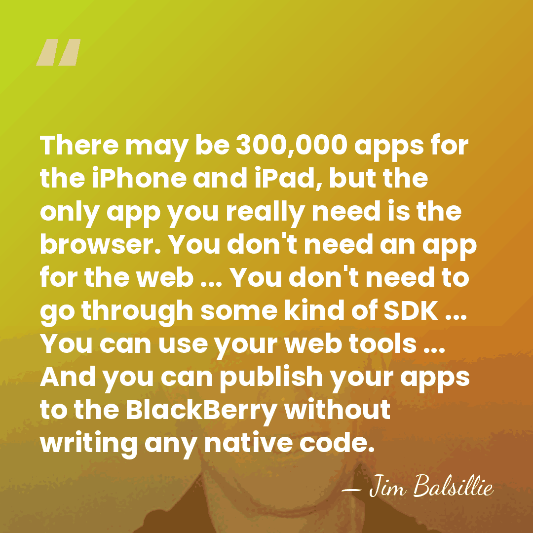 There may be 300,000 apps for the iPhone and iPad, but the&hellip; - Jim Balsillie