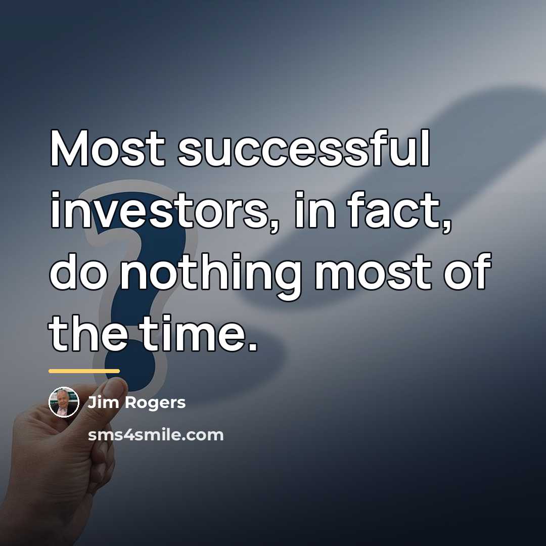 “Most successful investors, in fact, do nothing most of the…” quote by Jim Rogers
