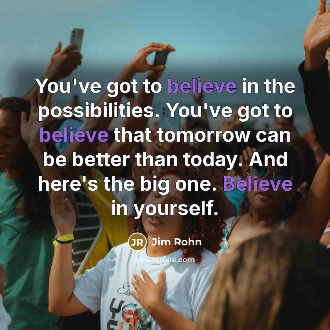 “You've got to believe in the possibilities. You've got to…” quote by Jim Rohn
